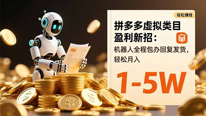拼多多虚拟类目盈利新招：机器人全程包办回复发货，轻松月入 1-5W-云网创