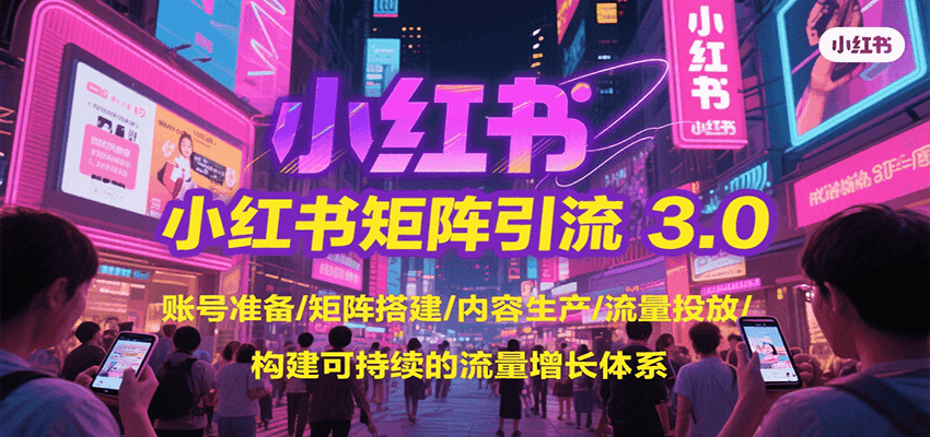 图片[1]-小红书矩阵引流3.0，账号准备/矩阵搭建/内容生产/流量投放/构建可持续的流量增长体系-优优云网创