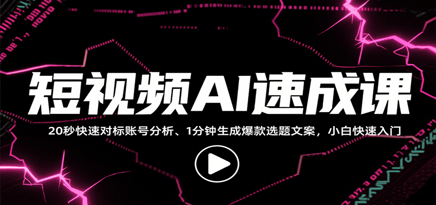 图片[1]-短视频AI速成课，找对标/定选题/拆结构/写文案等，小白快速上手解锁多样创作技能-优优云网创