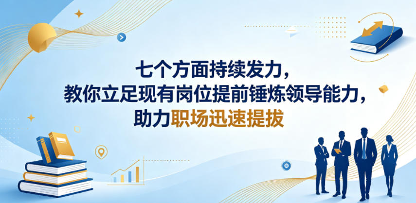 付费文章：七个方面持续发力，教你立足现有岗位提前锤炼领导能力，助力职场迅速提拔-优优云网创
