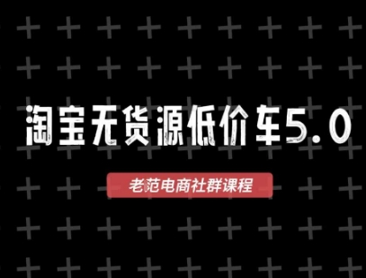淘宝无货源价车5.0，2026最新VIP淘宝无货源课程，1688代发，蓝海选品，零成本创业首选(更新26年4月24日)-优优云网创