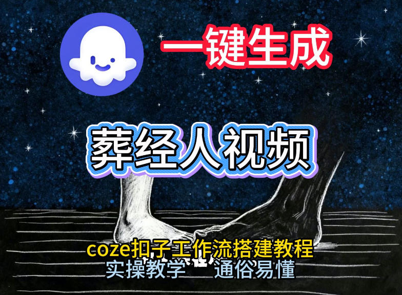 通过Coze工作流，一键生成《葬经人》爆火短视频，实操搭建教学课，通俗易懂-优优云网创