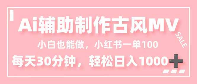 小白也能做！AI辅助制作古风MV，小红薯一单100，每天30分钟轻松日入1000+-优优云网创