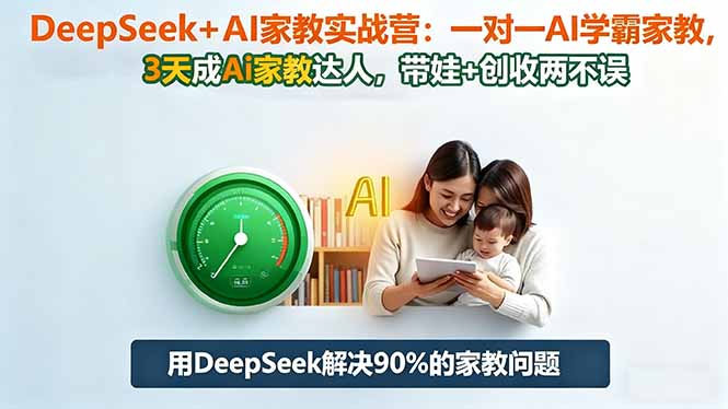DeepSeek+AI家教实战营:1对1AI学霸家教,3天成Ai家教达人,带娃+创收两不误-云网创