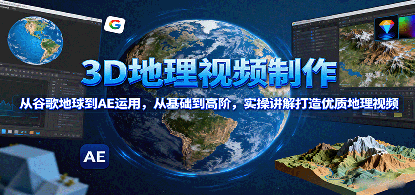 图片[1]-3D地理视频制作，从谷歌地球到AE运用，从基础到高阶，实操讲解打造优质地理视频-优优云网创