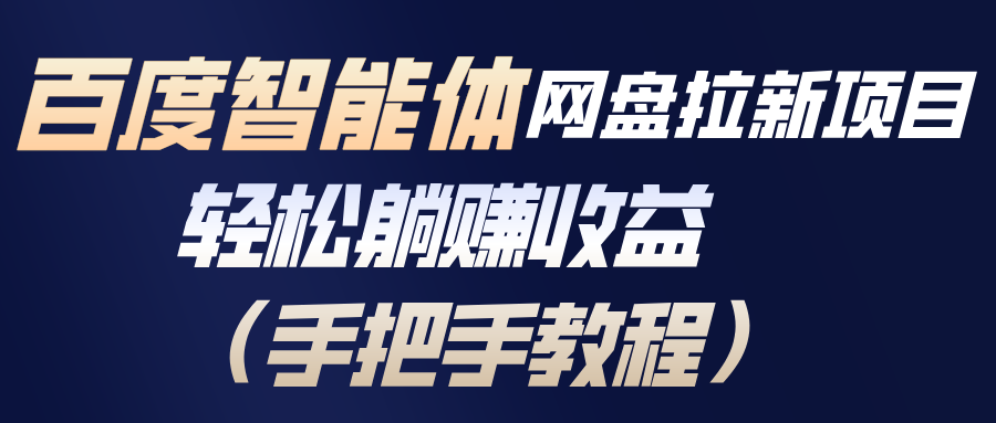 百度智能体网盘拉新项目，轻松躺赚收益(手把手教程-优优云网创