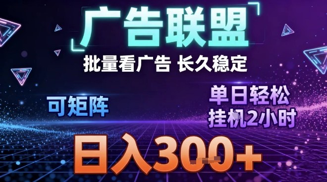 最新广告联盟全自动掘金，长期稳定，单窗口最高收益30+，可矩阵日入3张【揭秘】-优优云网创