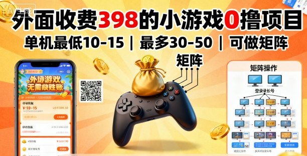 外面收费398的小游戏0撸项目，单机最低10-15，最多30-50单机，可以做矩阵-云网创