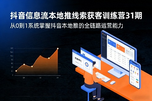 抖音信息流本地推线索获客训练营31期，从0到1系统掌握抖音本地推的全链路运营能力(更新0421)-优优云网创