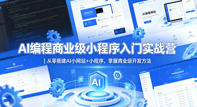 AI编程商业级小程序入门实战营｜从零搭建AI小网站+小程序，掌握商业级开发方法-优优云网创