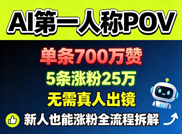 AI第一人称POV，单条700W赞，5条涨粉25W，无需真人出镜，新人也能涨粉全流程拆解-优优云网创