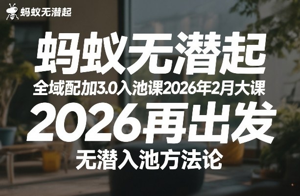 蚂蚁无潜不起全域配抖加3.0入池课2026年2月大课，2026再出发，无潜入池方法论-优优云网创