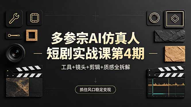 多参宗AI仿真人短剧实战课第4期，工具+镜头+剪辑+质感全拆解，抓住风口稳定变现-优优云网创