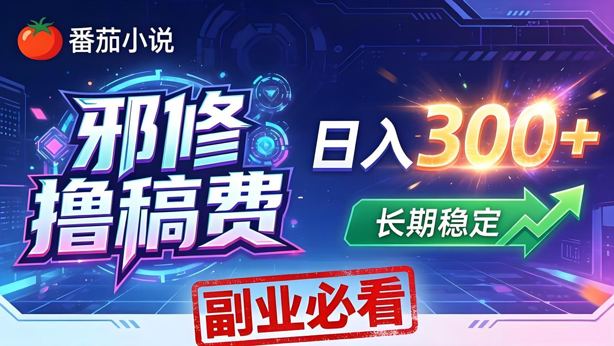 番茄邪修撸稿费，日入300+，每天 20 分钟！0 门槛躺赚，小白副业首选！-优优云网创