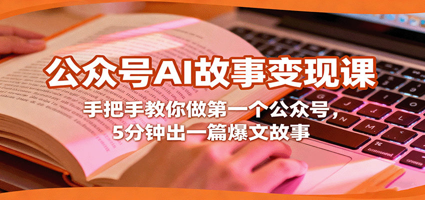 公众号AI故事变现课,手把手教你做第一个公众号,5分钟出一篇爆文故事-优优云网创