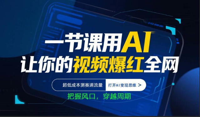 一节课用AI让你的视频爆红全网,超低成本测赛道流量,打开AI变现思维,把握风口,穿越周期