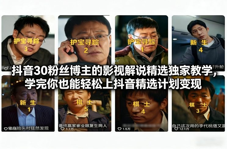 抖音30粉丝博主的影视解说精选独家教学,学完你也能轻松上抖音精选计划变现-优优云网创