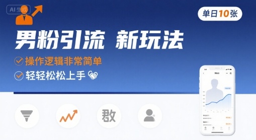 男粉引流新玩法，操作逻辑非常简单，单日10张轻轻松松-优优云网创