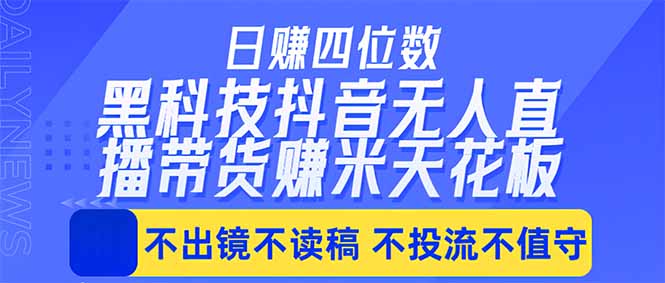 日入四位数！！最新黑科技抖音无人直播带货赚钱天花板，不出镜，不读稿，不投流，不值守，手…-优优云网创