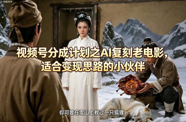 视频号分成计划之AI复刻老电影，适合变现思路的小伙伴-优优云网创