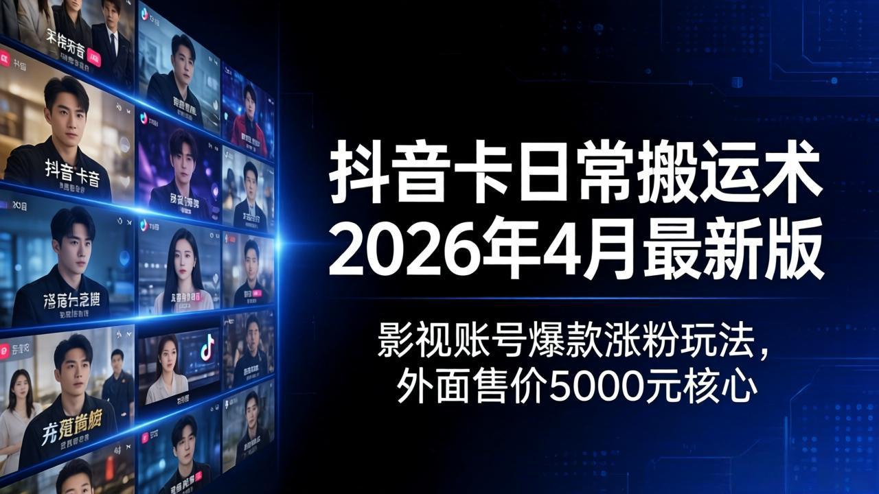 抖音卡日常搬运术2026年4月最新版：影视账号爆款涨粉玩法，外面售价5000元核心-优优云网创