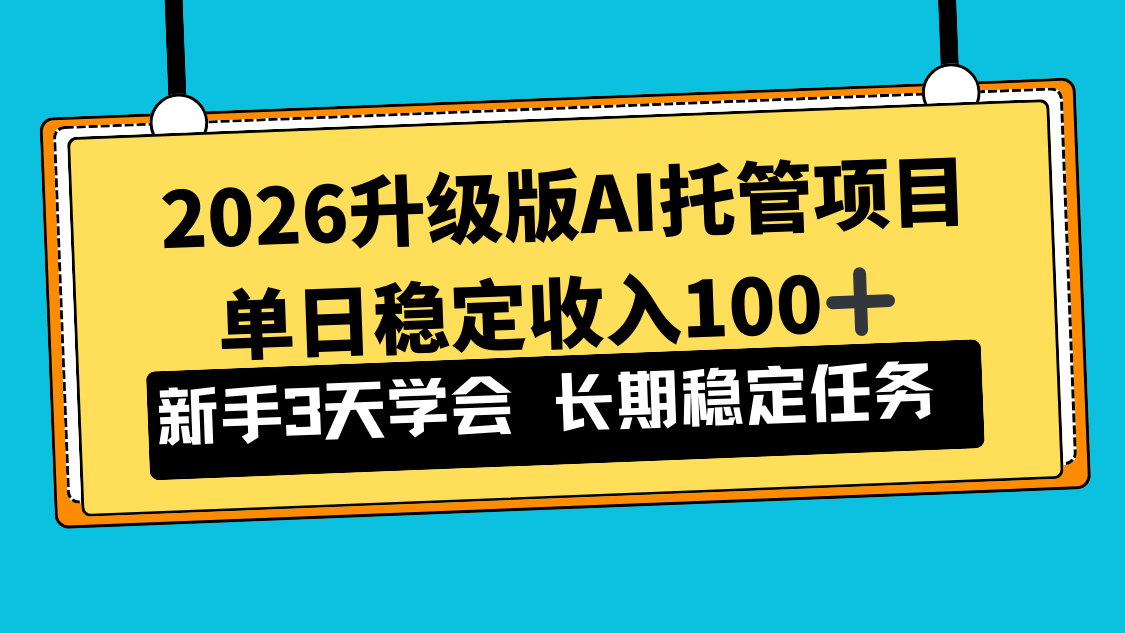 2026升级版Ai托管项目，单日稳定收入100+，新手小白3天学会-优优云网创