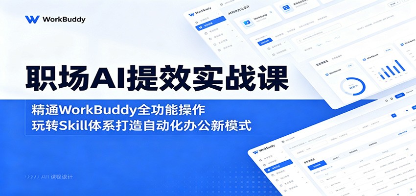 职场AI提效实战课：精通WorkBuddy全功能操作，玩转Skill体系打造自动化办公新模式-优优云网创