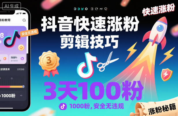 抖音快速涨粉剪辑技巧，3天1000粉，安全无违规-云网创