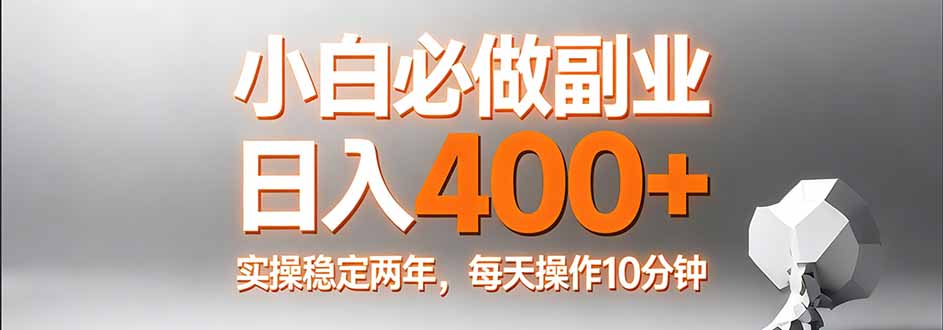 小白必做副业日入400+，真实实操稳定两年，每天操作10分钟-优优云网创
