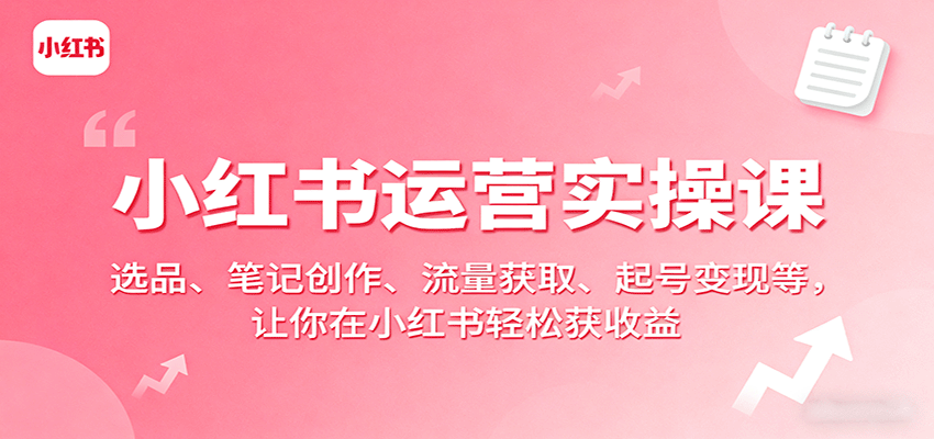 图片[1]-小红书运营实操课：选品、笔记创作、流量获取、起号变现等，让你在小红书轻松获收益-优优云网创