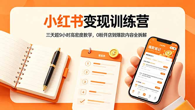 小红书变现训练营：三天超9小时高密度教学，0粉开店到爆款内容全拆解-优优云网创