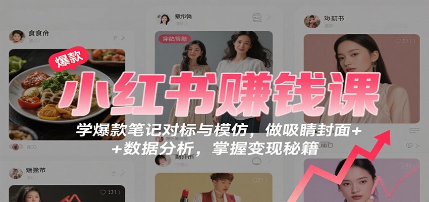 图片[1]-小红书赚钱课：学爆款笔记对标与模仿，做吸睛封面 + 数据分析，掌握变现秘籍-优优云网创