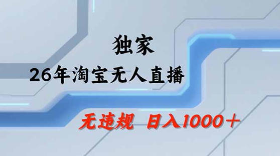 2026最新技术淘宝无人直播带货教学，不封号，不违规，公+私玩法，操作简单，日入1k+【揭秘】-优优云网创
