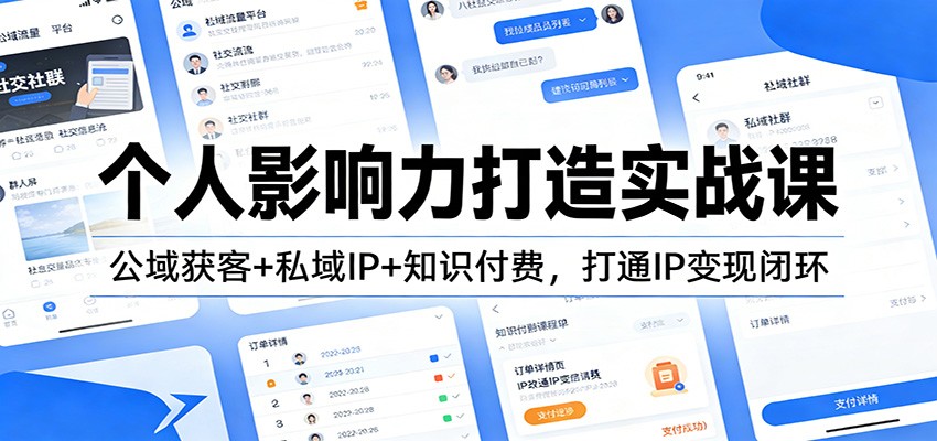 个人影响力打造实战课：公域获客+私域IP+知识付费，打通IP变现闭环-优优云网创