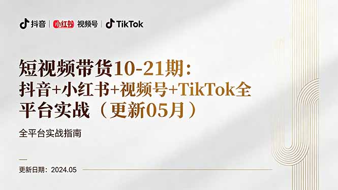短视频带货10-21期：抖音+小红书+视频号+TikTok全平台实战(更新05月-优优云网创