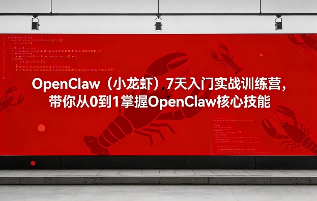 OpenClaw(小龙虾)7天入门实战训练营，带你从0到1掌握OpenClaw核心技能-优优云网创