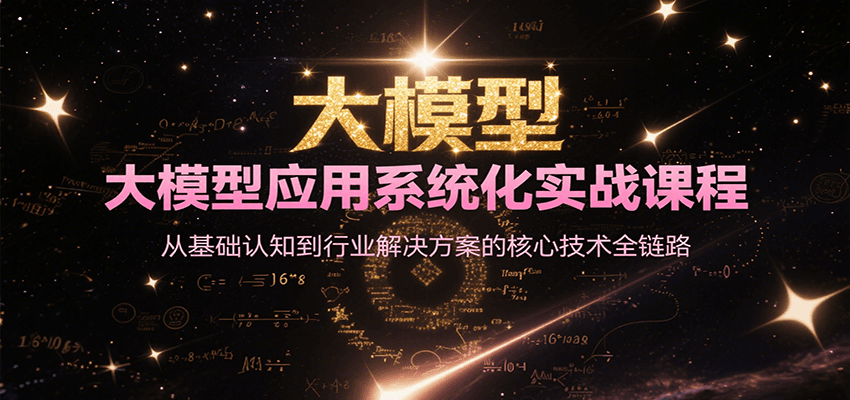 图片[1]-大模型应用系统化实战课程，从基础认知到行业解决方案的核心技术全链路-优优云网创