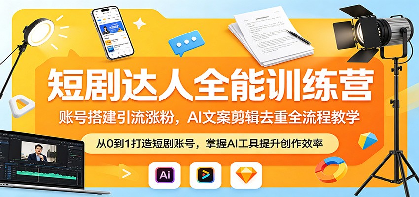 短剧达人全能训练营：账号搭建引流涨粉，AI 文案剪辑去重全流程教学-优优云网创