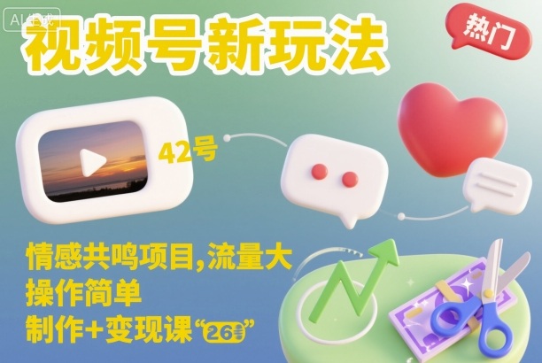 视频号新玩法，情感共鸣项目，流量大，操作简单，制作+变现课-云网创