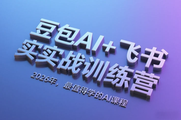 豆包AI+飞书实战训练营，2026年，最值得学的AI课程-优优云网创