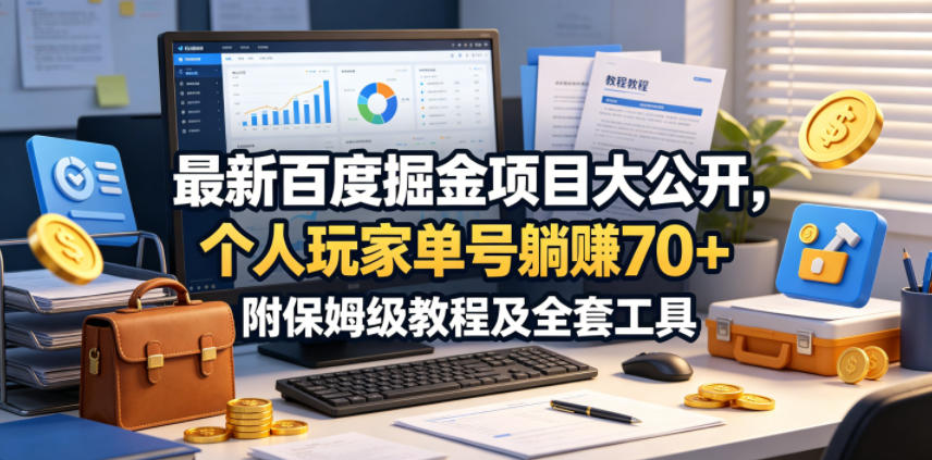 最新百度掘金项目大公开，个人玩家单号躺賺70+，附保姆级教程及全套工具【揭秘】-优优云网创