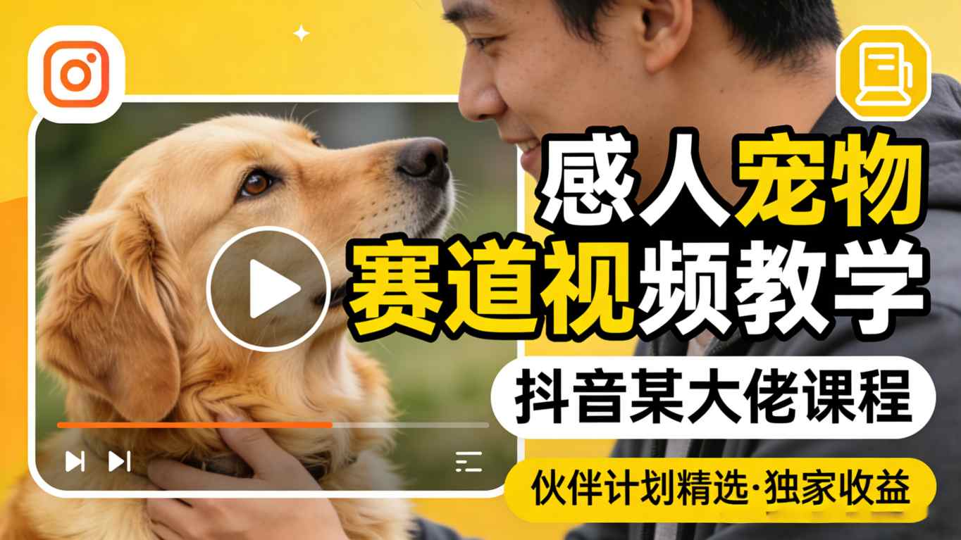 感人宠物赛道视频教学,抖音某大佬课程,可做伙伴计划精选独家收益-优优云网创