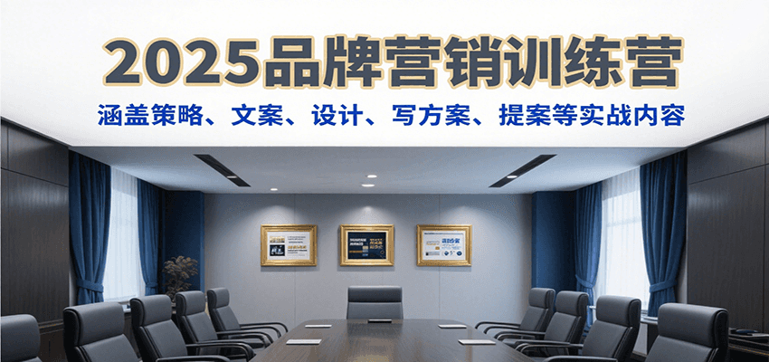 图片[1]-2025品牌营销训练营，涵盖策略、文案、设计、写方案、提案等实战内容-优优云网创