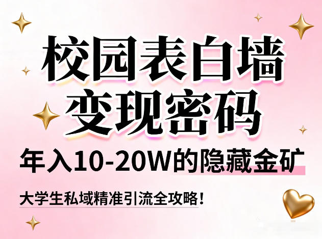 校园表白墙变现密码，年入10-20W的隐藏金矿，大学生私域精准引流全攻略！-优优云网创