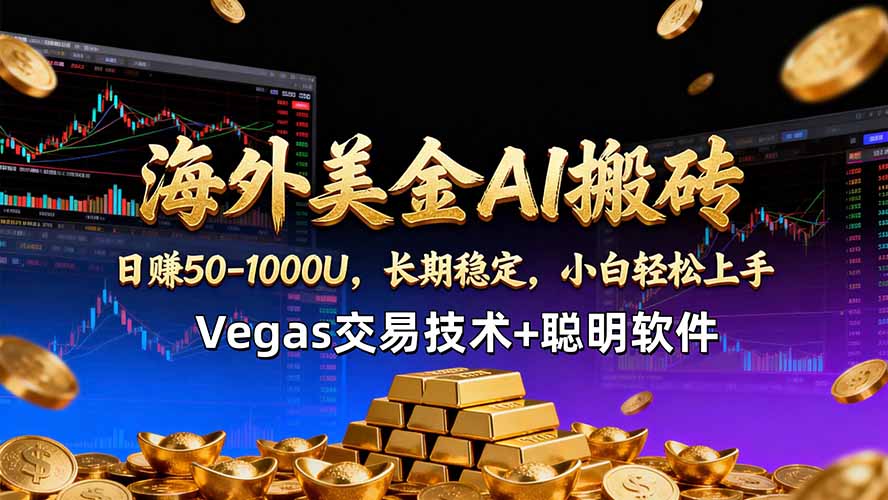 海外美金AI搬砖技术Vegas交易技术+聪明软件【训练营第七期】，日赚50-100U-优优云网创