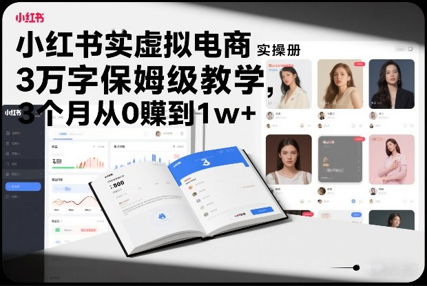 小红书虚拟电商实操手册，3万字保姆级教学，3个月从0賺到1w+-优优云网创
