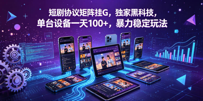 短剧协议矩阵挂G，独家黑科技，单台设备一天100+，暴力稳定玩法【揭秘】-优优云网创