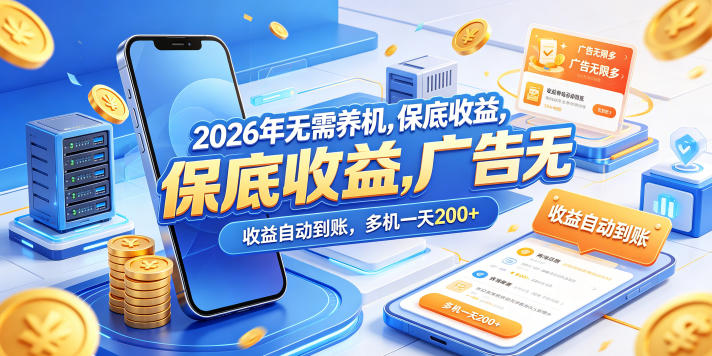 2026年无需养机，保底收益，广告无限多，收益自动到账，多机一天200+【揭秘】-优优云网创
