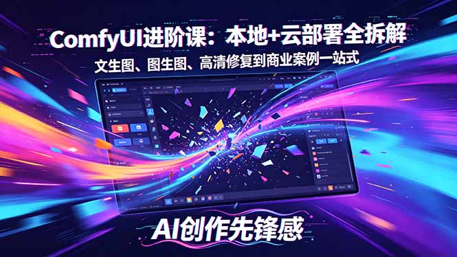 SD-ComfyUI进阶课：本地+云部署全拆解，文生图、图生图、高清修复到商业案例一站式-优优云网创